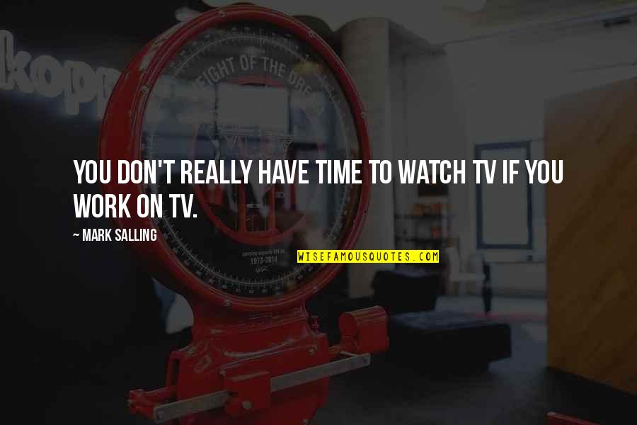 Enchanter P99 Quotes By Mark Salling: You don't really have time to watch TV