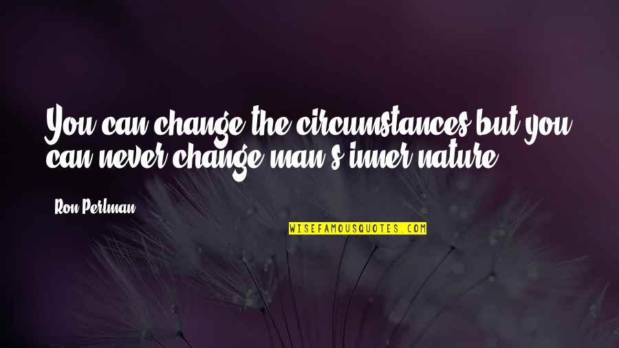 Enchanters End Game Quotes By Ron Perlman: You can change the circumstances but you can