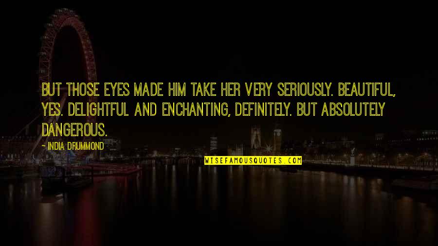 Enchanting Eyes Quotes By India Drummond: But those eyes made him take her very Enchanting Eyes Quotes By India Drummond: But those eyes made him take her very