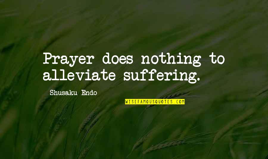 Enchanting Eyes Quotes By Shusaku Endo: Prayer does nothing to alleviate suffering.