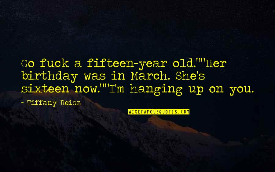 Enchanting Eyes Quotes By Tiffany Reisz: Go fuck a fifteen-year old.""Her birthday was in Enchanting Eyes Quotes By Tiffany Reisz: Go fuck a fifteen-year old.""Her birthday was in