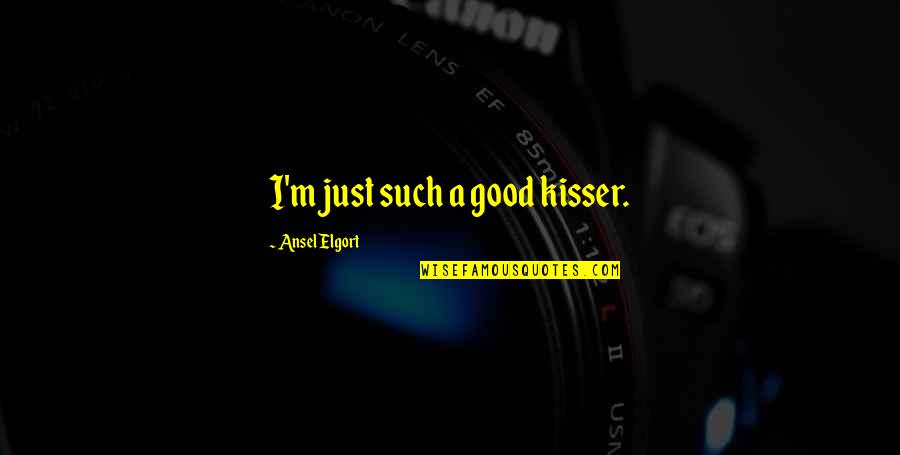 Enchanting Forest Quotes By Ansel Elgort: I'm just such a good kisser.