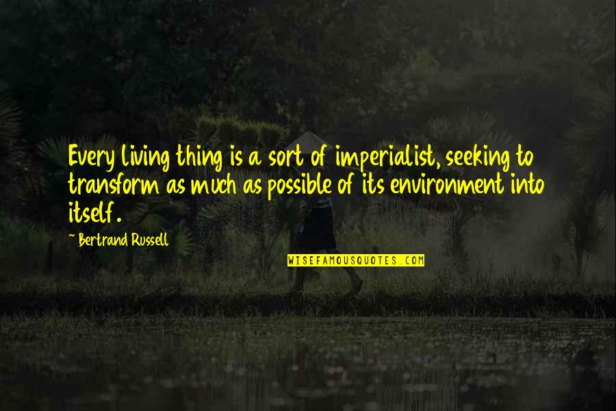 Enchanting Love Quotes By Bertrand Russell: Every living thing is a sort of imperialist,