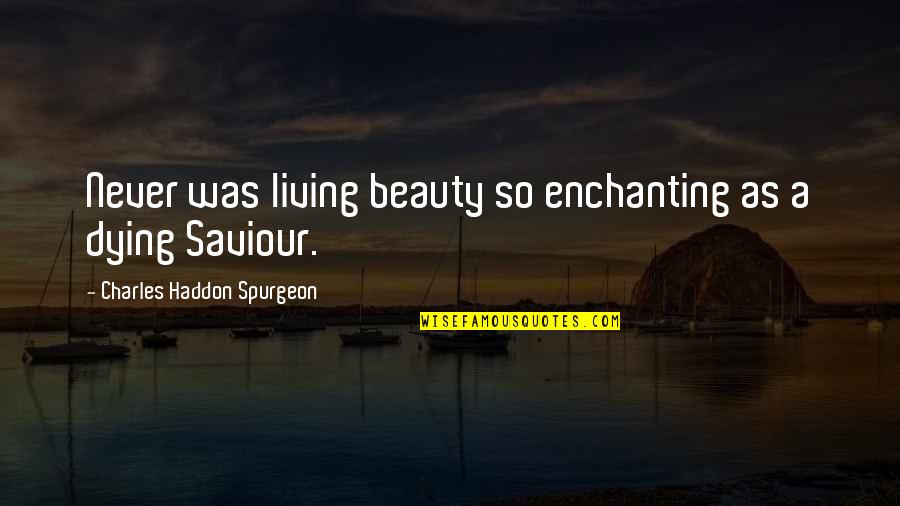 Enchanting Love Quotes By Charles Haddon Spurgeon: Never was living beauty so enchanting as a
