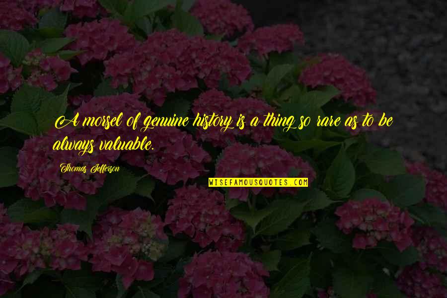 Enchanting Nature Quotes By Thomas Jefferson: A morsel of genuine history is a thing Enchanting Nature Quotes By Thomas Jefferson: A morsel of genuine history is a thing