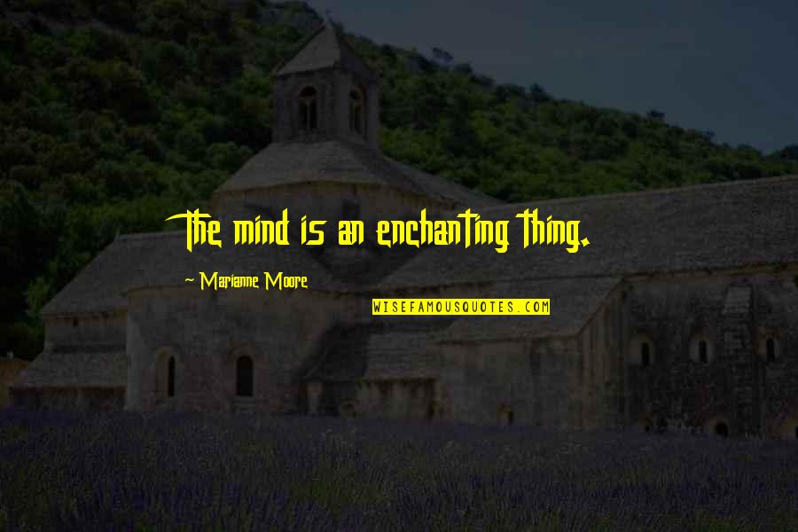 Enchanting Quotes By Marianne Moore: The mind is an enchanting thing.