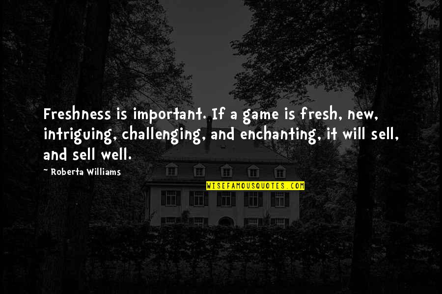 Enchanting Quotes By Roberta Williams: Freshness is important. If a game is fresh,