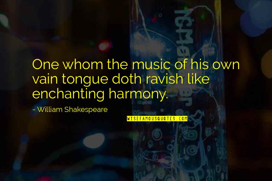 Enchanting Quotes By William Shakespeare: One whom the music of his own vain