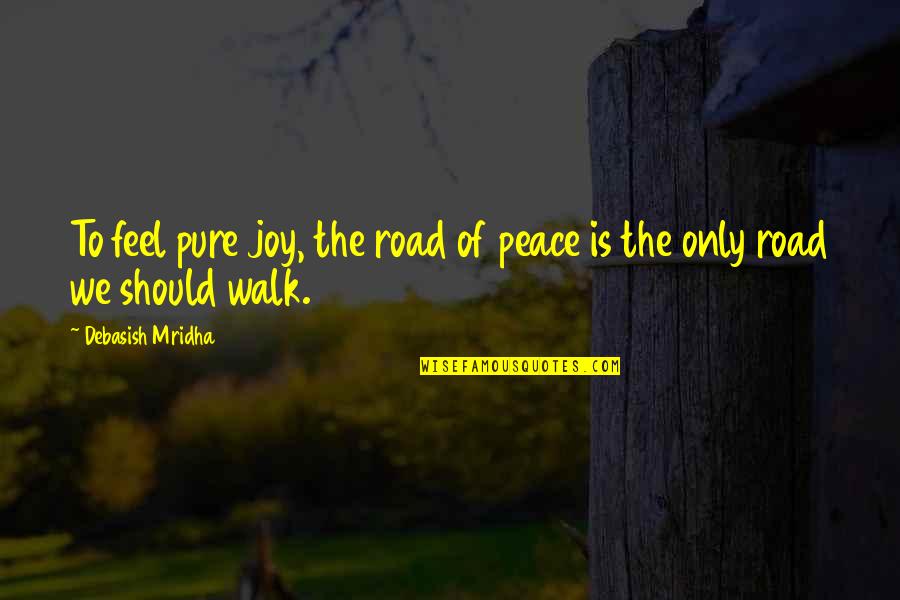 Enchanting World Quotes By Debasish Mridha: To feel pure joy, the road of peace