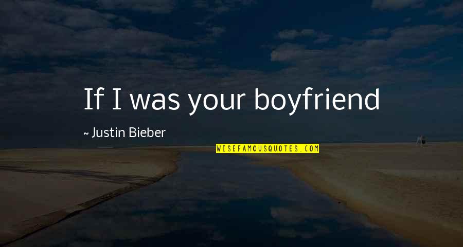 Enchanting World Quotes By Justin Bieber: If I was your boyfriend