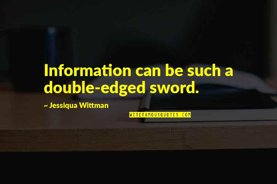 Enchantment And Love Quotes By Jessiqua Wittman: Information can be such a double-edged sword. Enchantment And Love Quotes By Jessiqua Wittman: Information can be such a double-edged sword.
