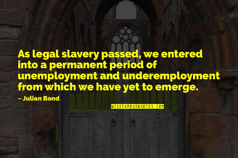 Enchantment And Love Quotes By Julian Bond: As legal slavery passed, we entered into a Enchantment And Love Quotes By Julian Bond: As legal slavery passed, we entered into a