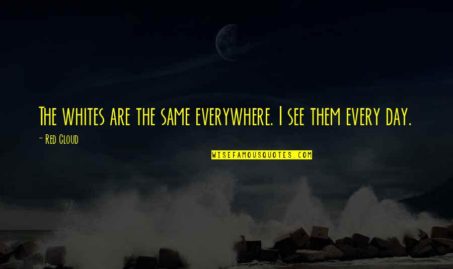 Enchantment And Love Quotes By Red Cloud: The whites are the same everywhere. I see