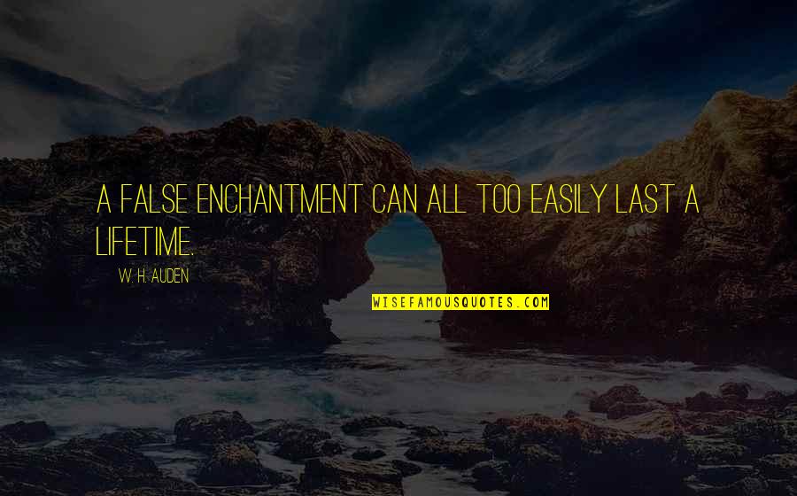 Enchantment And Love Quotes By W. H. Auden: A false enchantment can all too easily last Enchantment And Love Quotes By W. H. Auden: A false enchantment can all too easily last