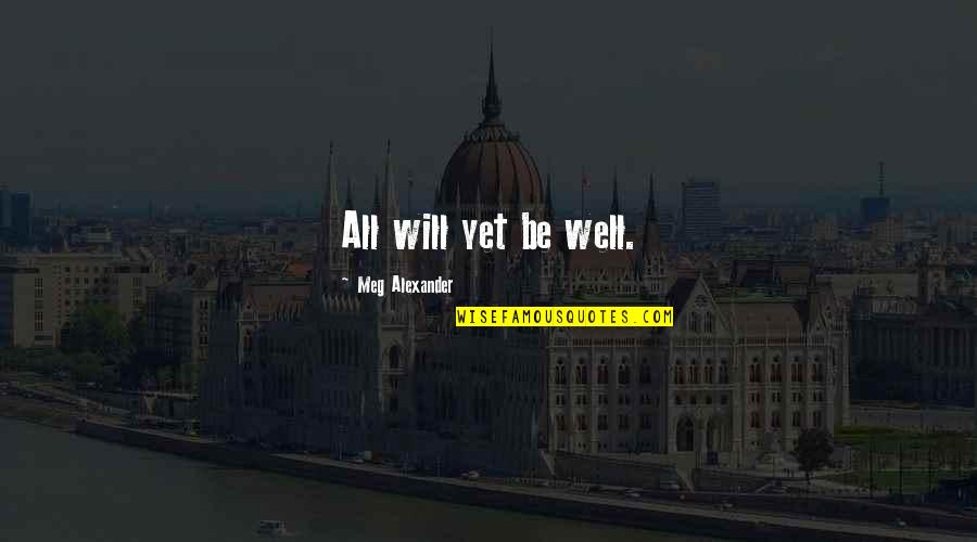 Enchantress Toy Quotes By Meg Alexander: All will yet be well. Enchantress Toy Quotes By Meg Alexander: All will yet be well.