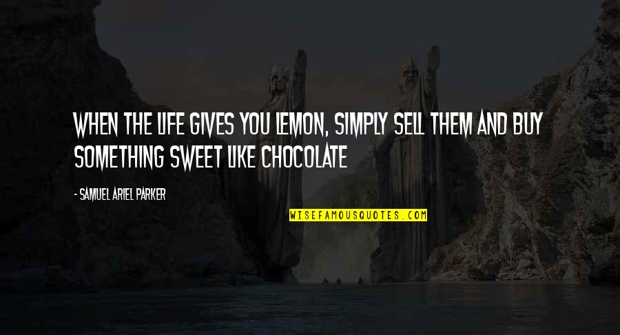 Enchantresses Quotes By Samuel Ariel Parker: When the life gives you lemon, simply sell