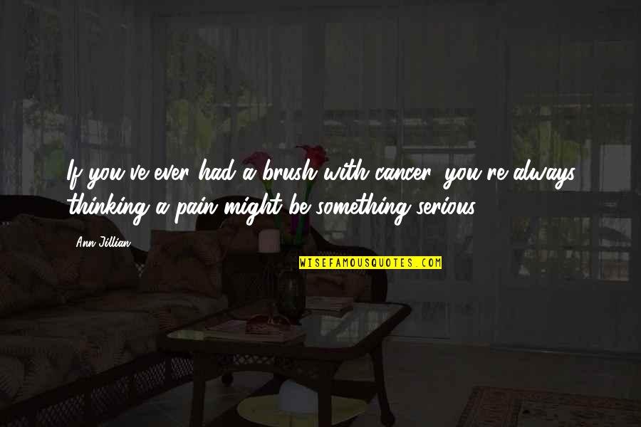 Encheiresis Quotes By Ann Jillian: If you've ever had a brush with cancer, Encheiresis Quotes By Ann Jillian: If you've ever had a brush with cancer,
