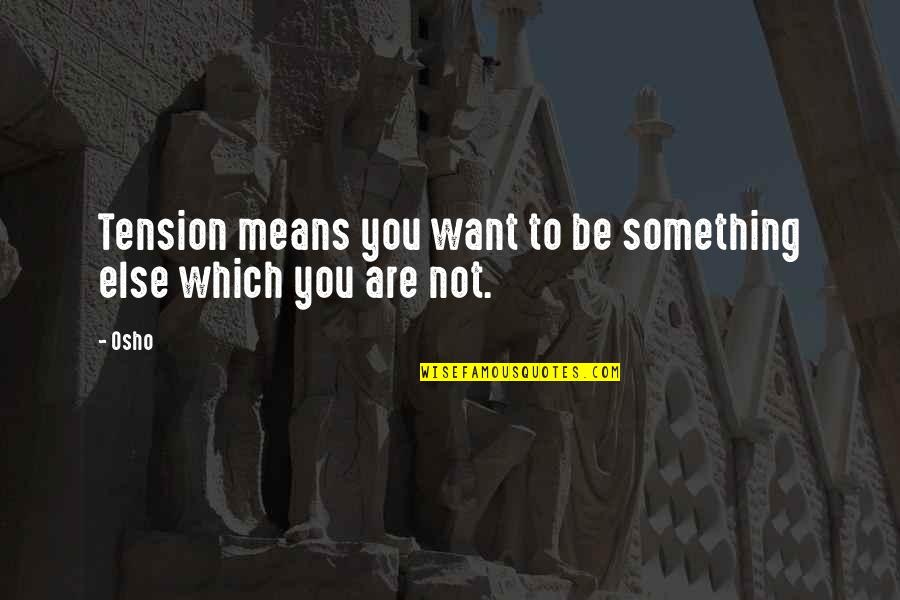 Encheiresis Quotes By Osho: Tension means you want to be something else