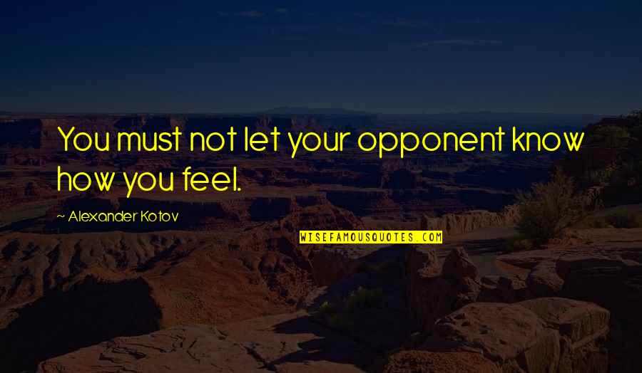 Enchem Commerce Quotes By Alexander Kotov: You must not let your opponent know how Enchem Commerce Quotes By Alexander Kotov: You must not let your opponent know how