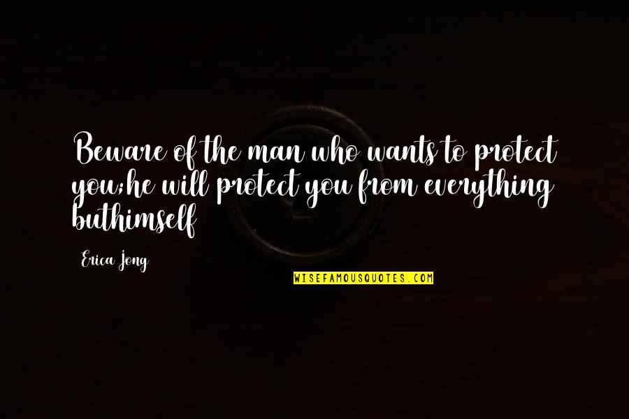 Enchem Quotes By Erica Jong: Beware of the man who wants to protect