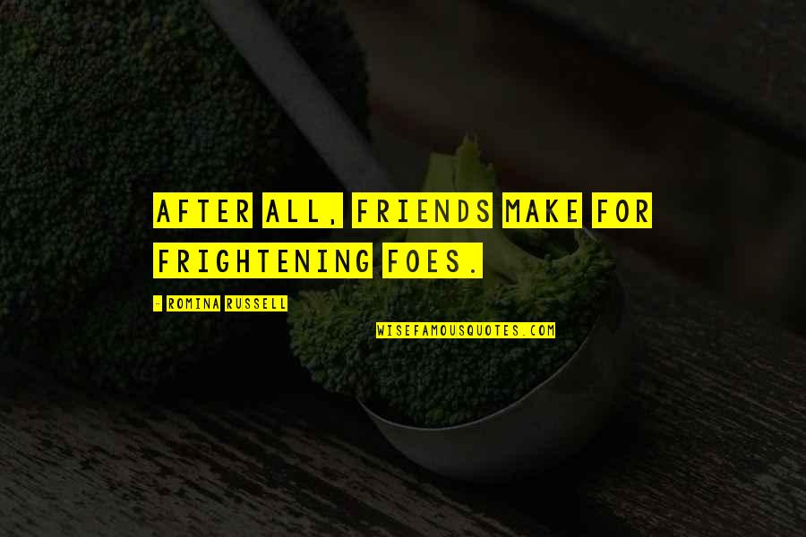 Enchem Quotes By Romina Russell: After all, friends make for frightening foes.
