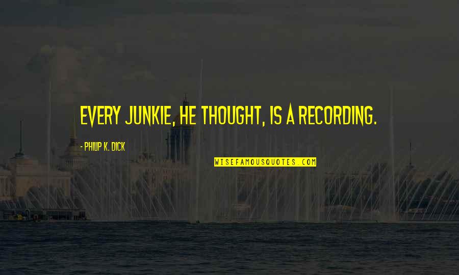Enchen Quotes By Philip K. Dick: Every junkie, he thought, is a recording.