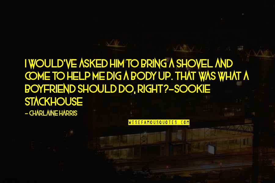 Enchentes Quotes By Charlaine Harris: I would've asked him to bring a shovel Enchentes Quotes By Charlaine Harris: I would've asked him to bring a shovel