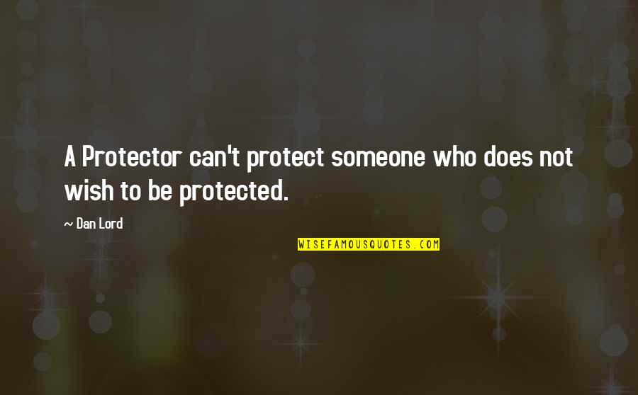 Enchentes Quotes By Dan Lord: A Protector can't protect someone who does not