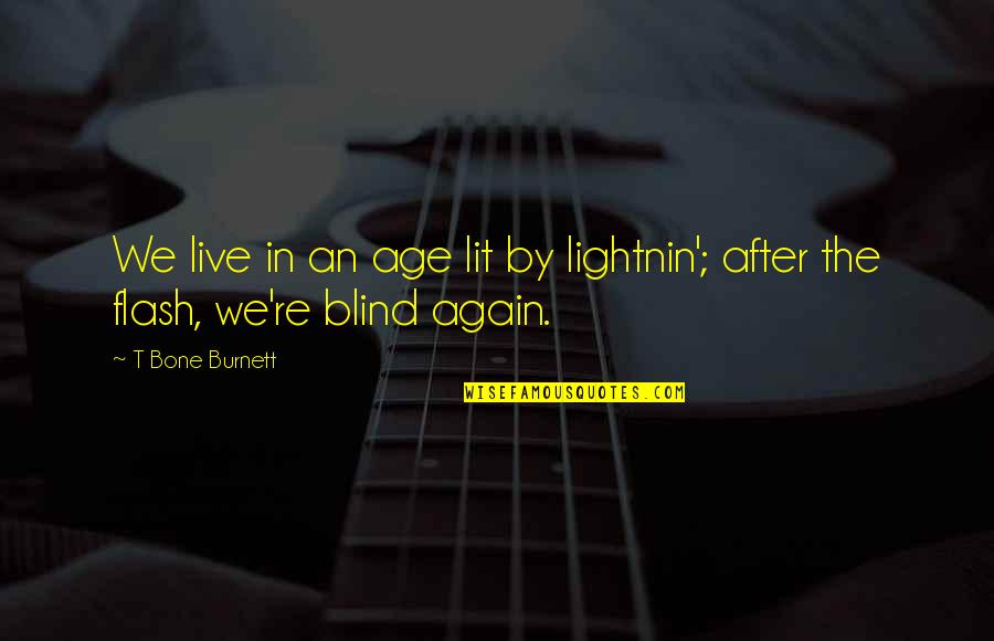 Encher Quotes By T Bone Burnett: We live in an age lit by lightnin';