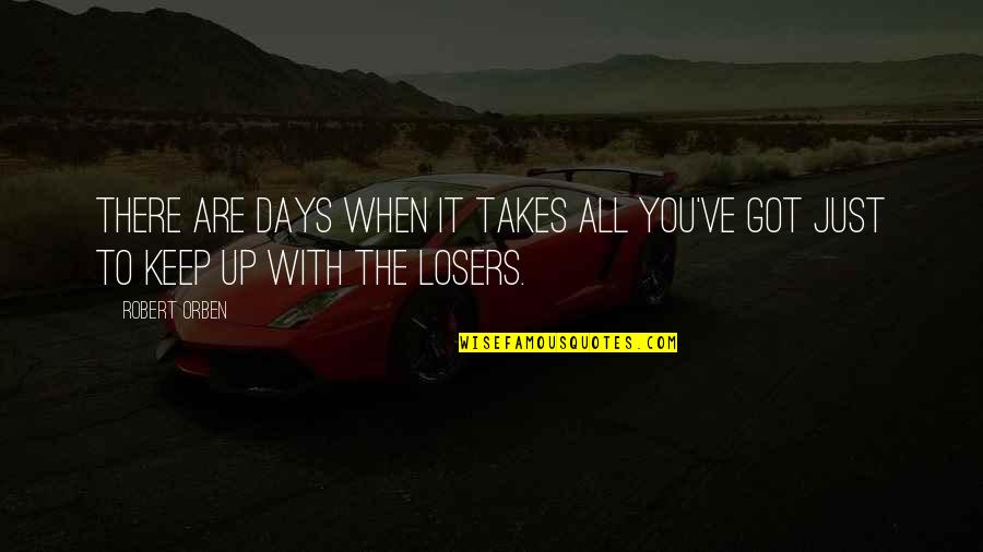 Encierra Al Quotes By Robert Orben: There are days when it takes all you've