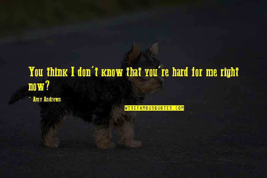 Encierra La Quotes By Amy Andrews: You think I don't know that you're hard