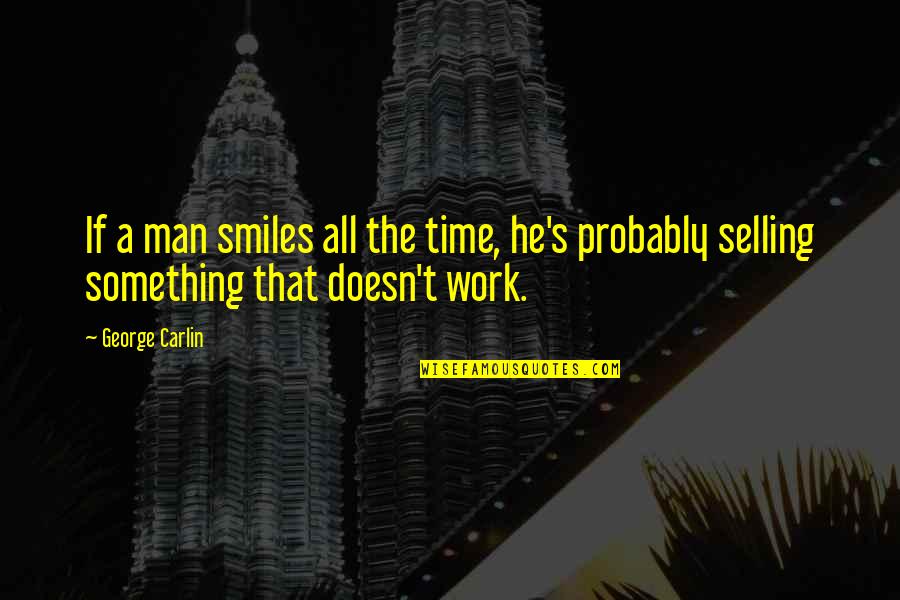 Encierrate Quotes By George Carlin: If a man smiles all the time, he's