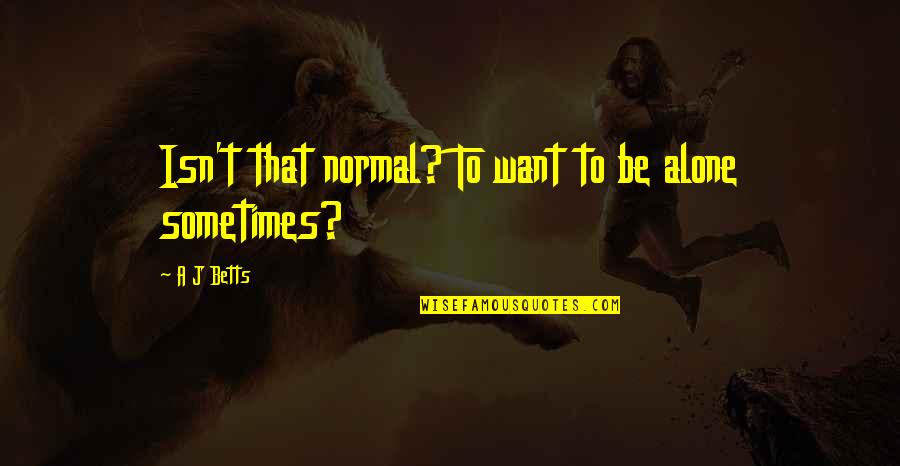 Encierro Sinonimos Quotes By A J Betts: Isn't that normal? To want to be alone