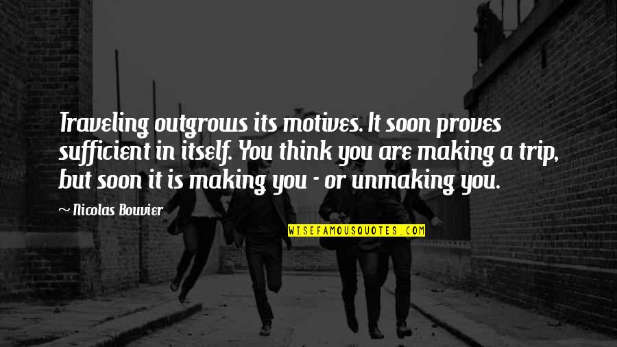Encima Ou Quotes By Nicolas Bouvier: Traveling outgrows its motives. It soon proves sufficient Encima Ou Quotes By Nicolas Bouvier: Traveling outgrows its motives. It soon proves sufficient
