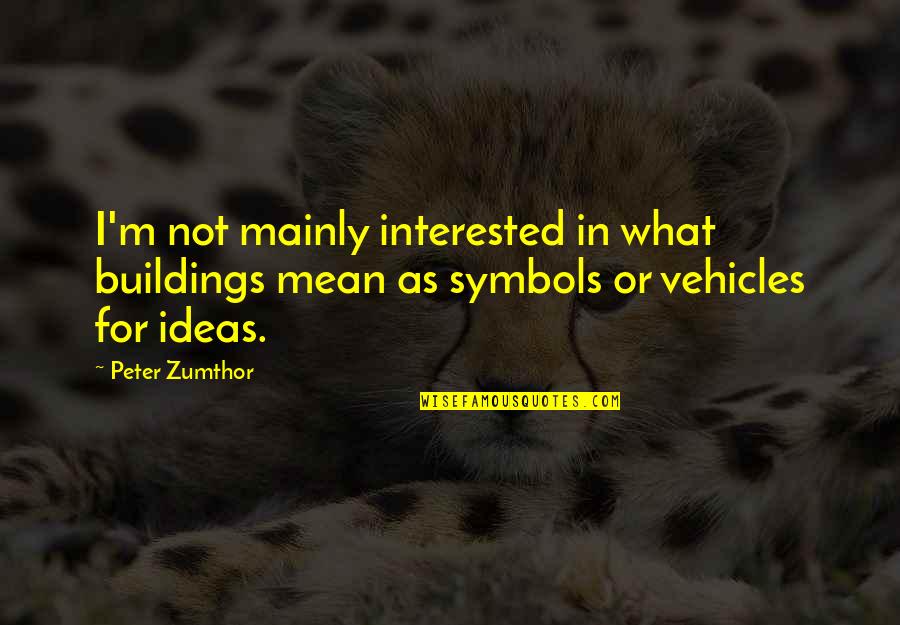 Encimera Teka Quotes By Peter Zumthor: I'm not mainly interested in what buildings mean