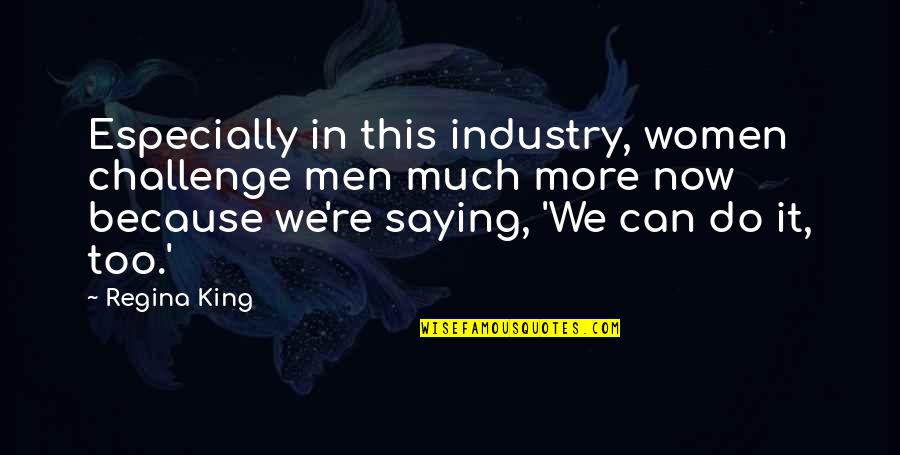 Encinia Hispanic Quotes By Regina King: Especially in this industry, women challenge men much Encinia Hispanic Quotes By Regina King: Especially in this industry, women challenge men much