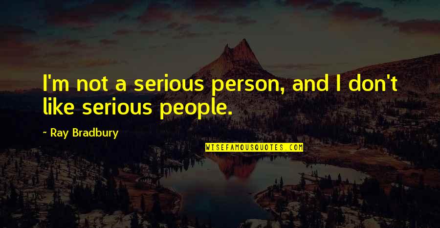 Encinia Quotes By Ray Bradbury: I'm not a serious person, and I don't
