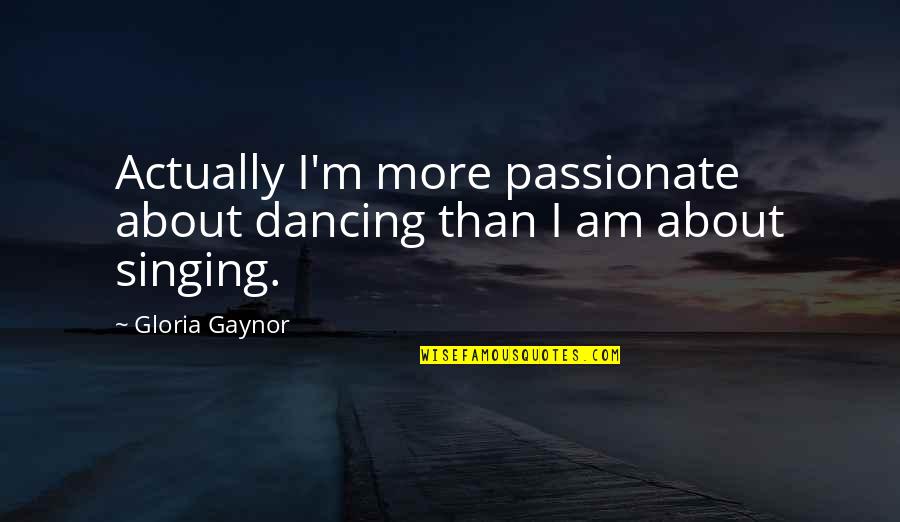 Encinias Coat Quotes By Gloria Gaynor: Actually I'm more passionate about dancing than I
