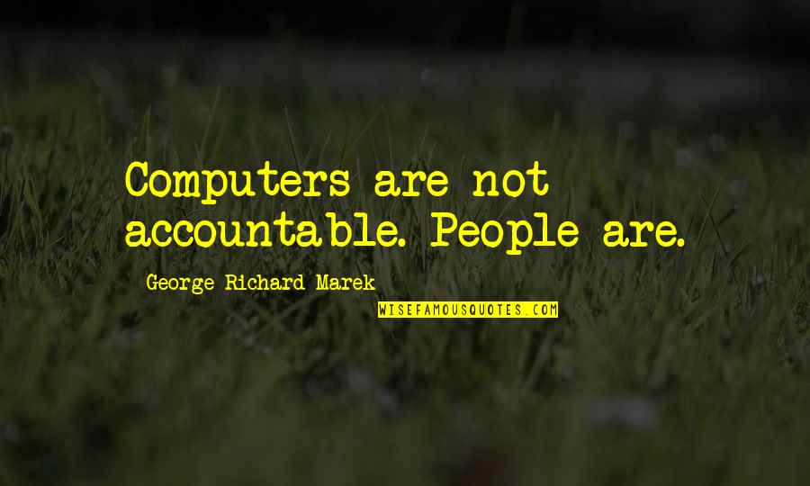 Encino Man Quotes By George Richard Marek: Computers are not accountable. People are.