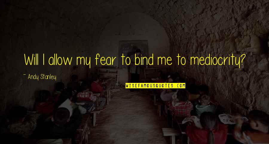 Encircle Acupuncture Quotes By Andy Stanley: Will I allow my fear to bind me Encircle Acupuncture Quotes By Andy Stanley: Will I allow my fear to bind me