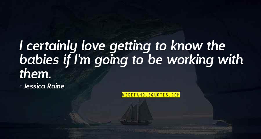Encircle Acupuncture Quotes By Jessica Raine: I certainly love getting to know the babies