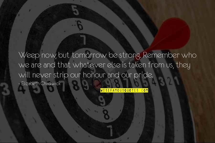 Encircle Synonym Quotes By Elizabeth Chadwick: Weep now, but tomorrow be strong. Remember who