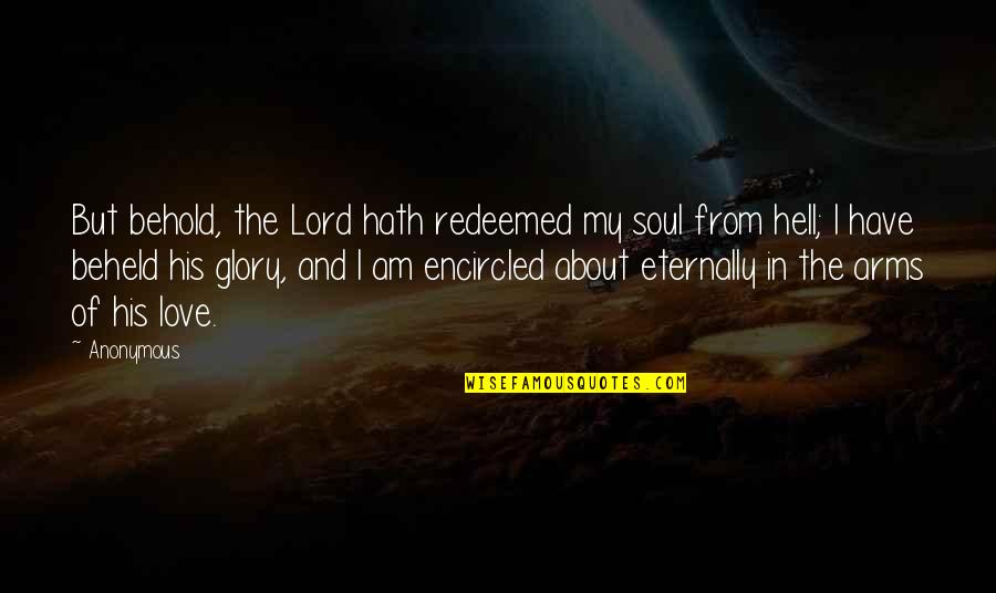 Encircled Quotes By Anonymous: But behold, the Lord hath redeemed my soul