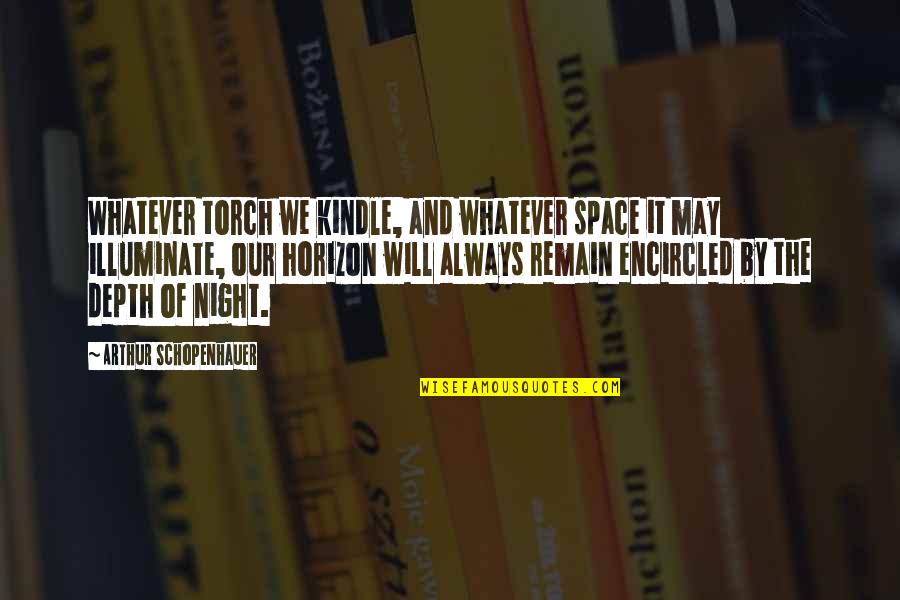 Encircled Quotes By Arthur Schopenhauer: Whatever torch we kindle, and whatever space it