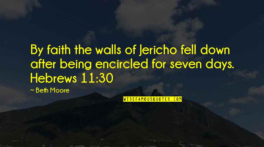 Encircled Quotes By Beth Moore: By faith the walls of Jericho fell down