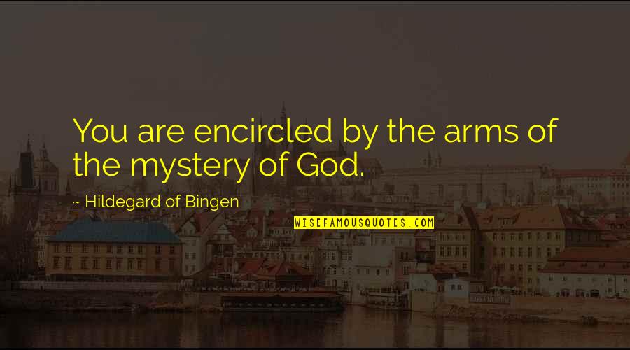 Encircled Quotes By Hildegard Of Bingen: You are encircled by the arms of the