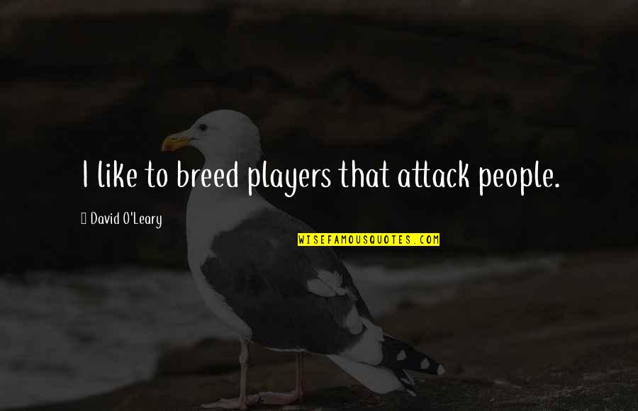 Encirclement Attack Quotes By David O'Leary: I like to breed players that attack people.