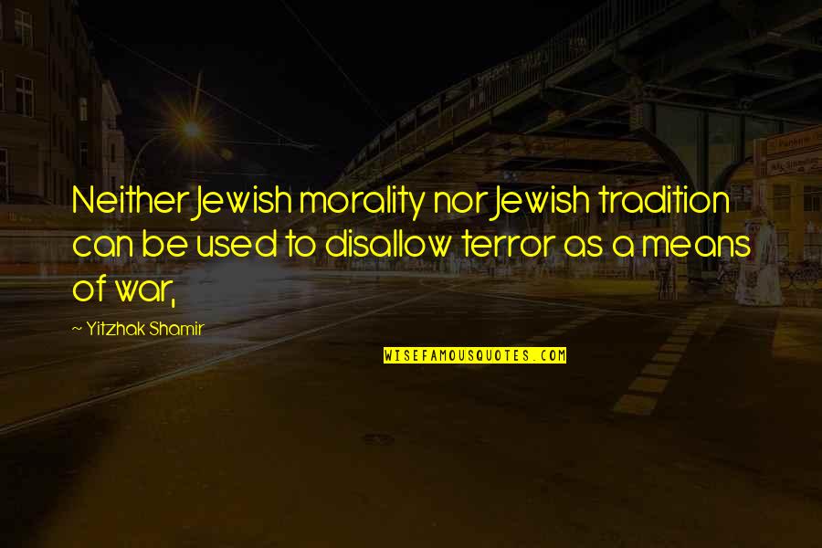Encirclement Attack Quotes By Yitzhak Shamir: Neither Jewish morality nor Jewish tradition can be
