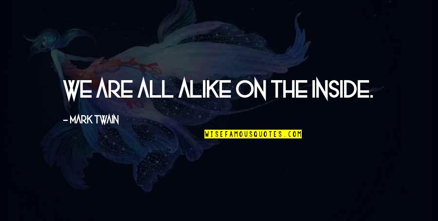 Encirclement Campaigns Quotes By Mark Twain: We are all alike on the inside. Encirclement Campaigns Quotes By Mark Twain: We are all alike on the inside.