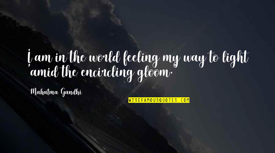 Encircling Quotes By Mahatma Gandhi: I am in the world feeling my way